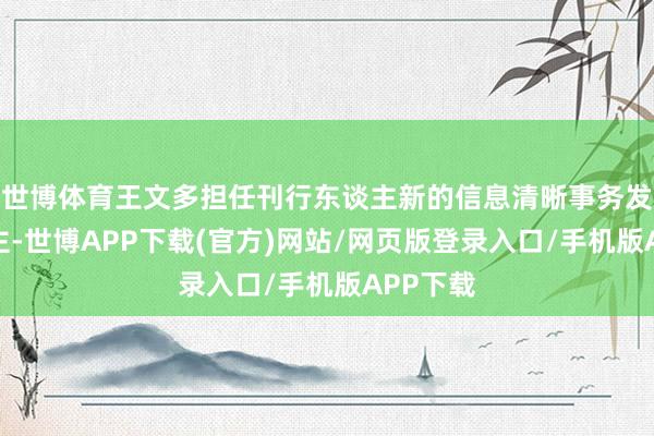 世博体育王文多担任刊行东谈主新的信息清晰事务发扬东谈主-世博APP下载(官方)网站/网页版登录入口/手机版APP下载